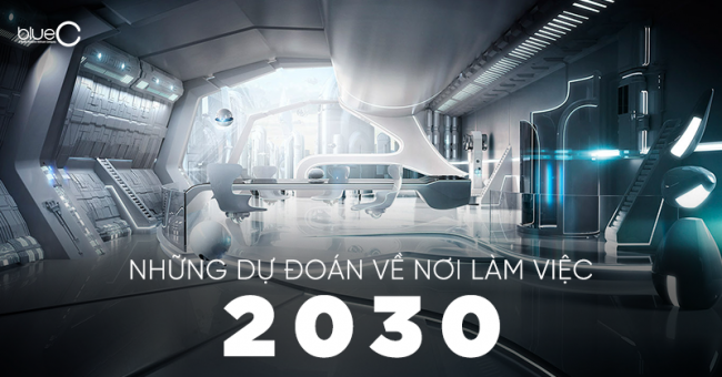 Những dự đoán về nơi làm việc 2030