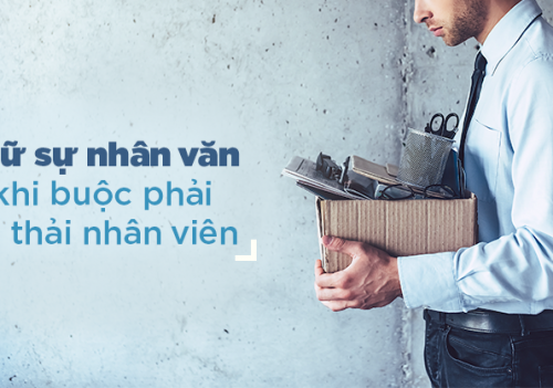 Giữ sự nhân văn khi buộc phải sa thải nhân viên