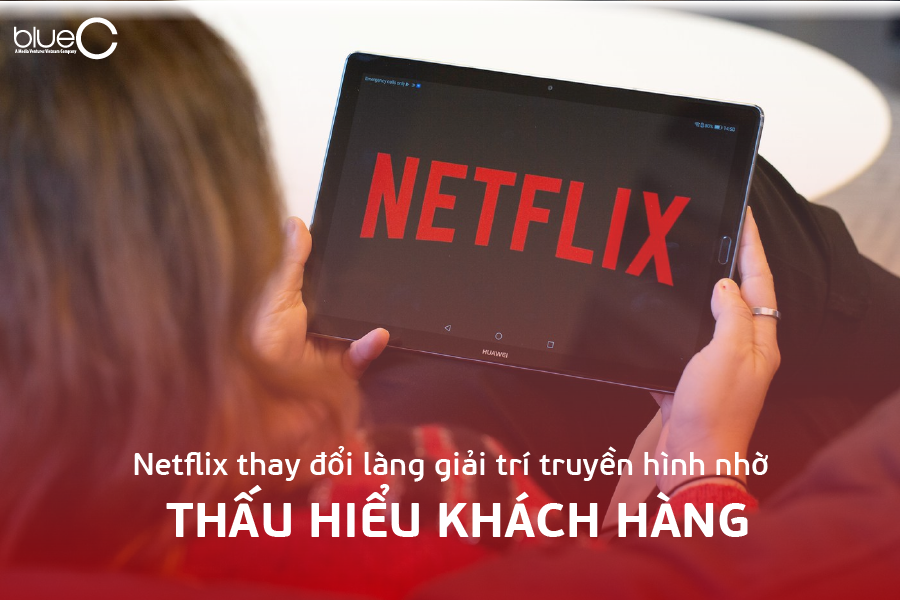 Netflix thay đổi làng giải trí truyền hình nhờ thấu hiểu khách hàng