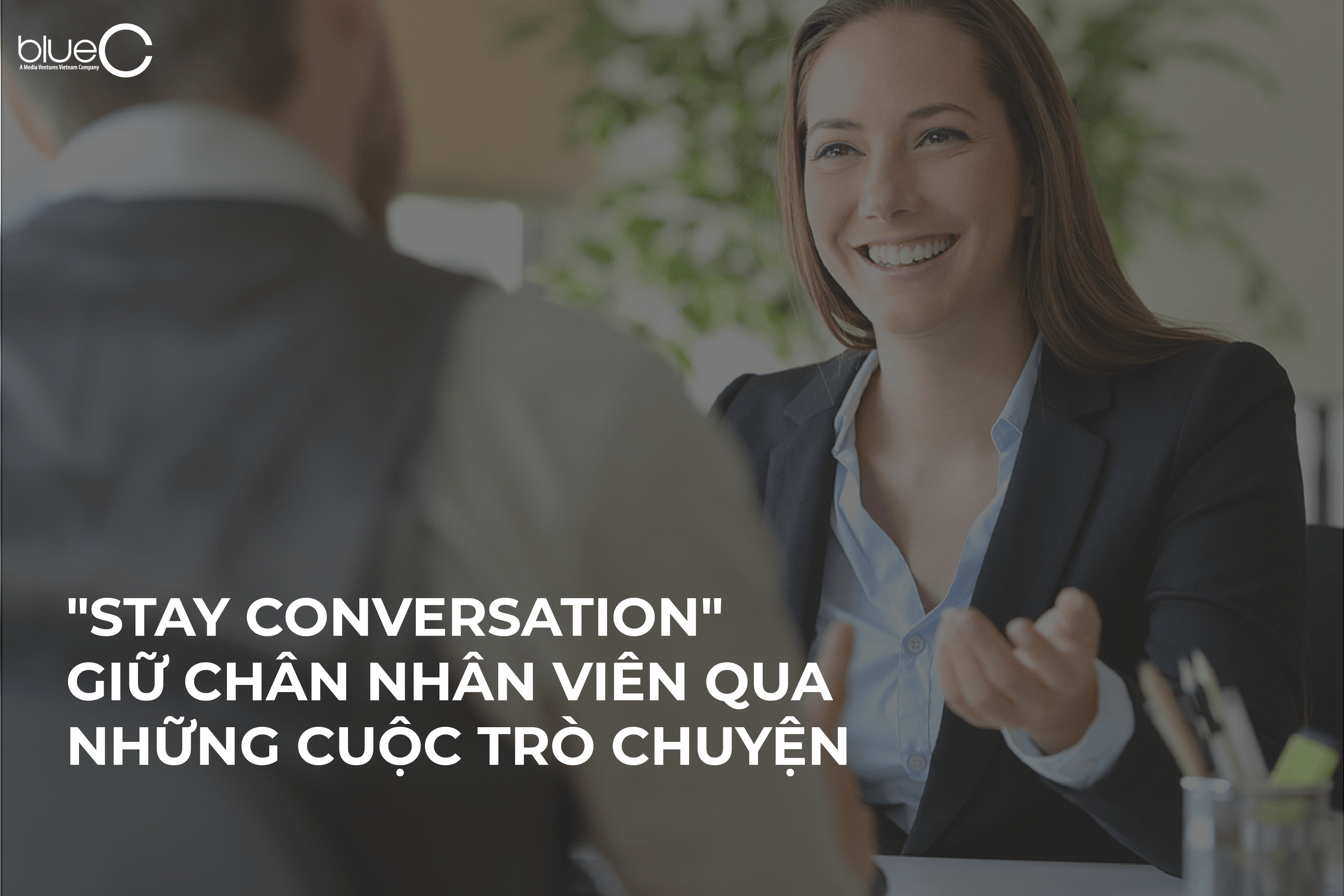 “Stay conversation”: Giữ chân nhân viên qua những cuộc trò chuyện