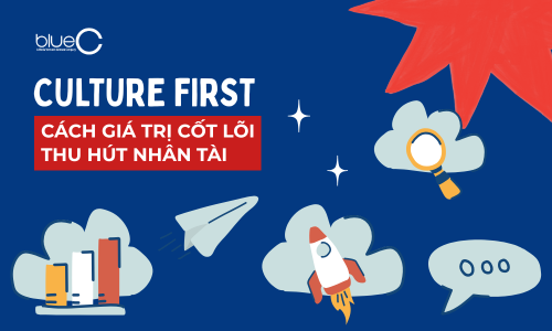 Culture First: Cách giá trị cốt lõi thu hút nhân tài