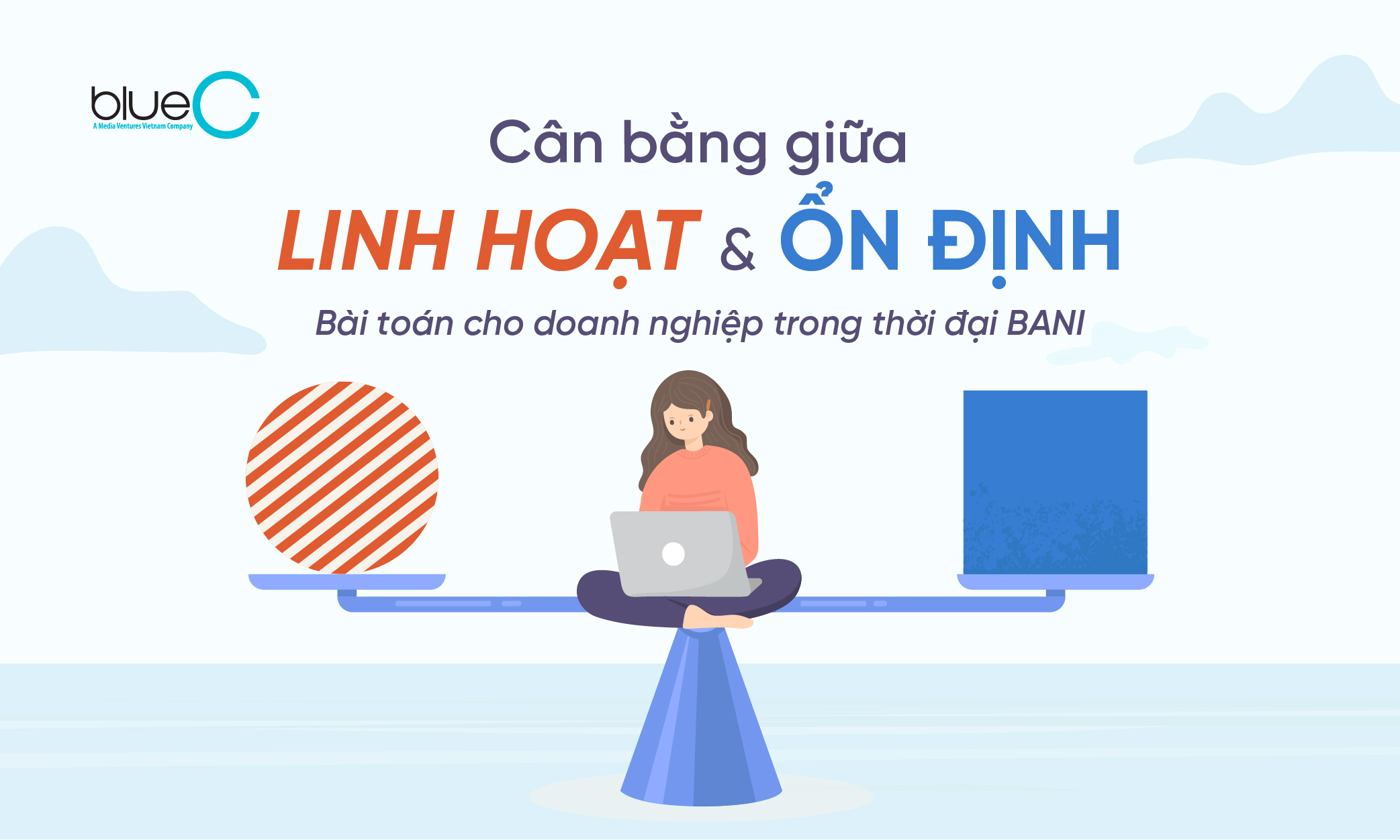 Cân bằng giữa linh hoạt và ổn định – Bài toán cho doanh nghiệp trong thời đại BANI