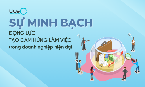 Sự minh bạch – Động lực tạo cảm hứng làm việc trong doanh nghiệp hiện đại