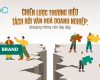 Chiến lược thương hiệu tách rời văn hóa doanh nghiệp: Khoảng trống cần lấp đầy