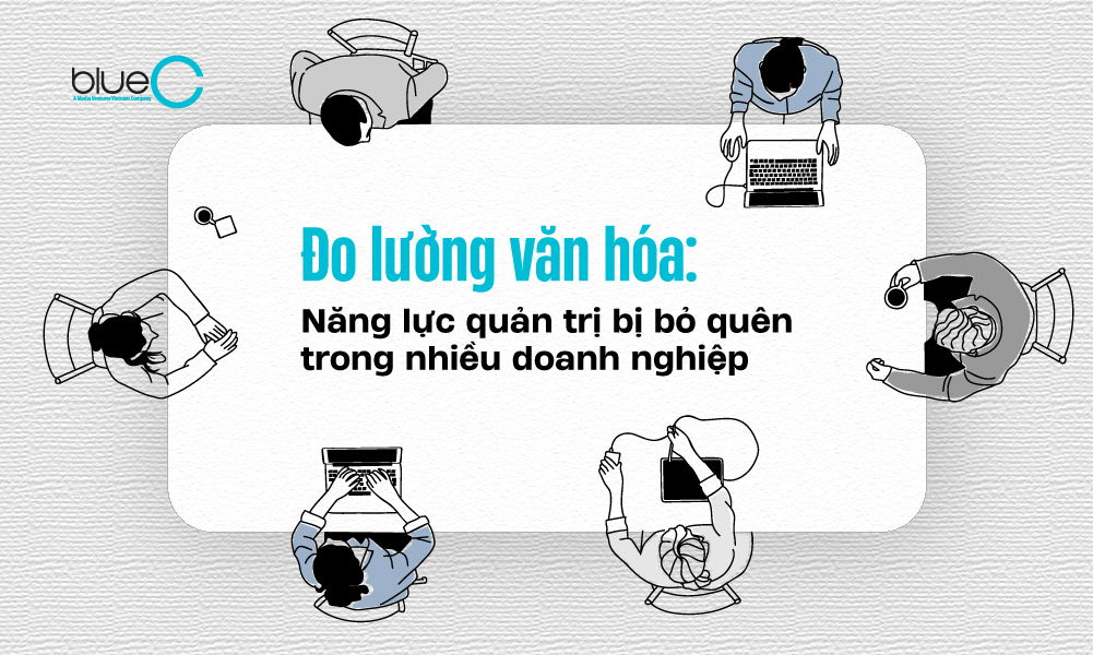 Đo lường văn hóa: Năng lực quản trị bị bỏ quên trong nhiều doanh nghiệp