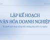 Lập kế hoạch văn hóa doanh nghiệp: Từ danh sách hoạt động đến những thay đổi có ý nghĩa